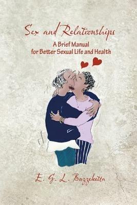 Sex and Relationships: A Brief Manual for Better Sexual Life and Health - E G L Bazzeketta - cover