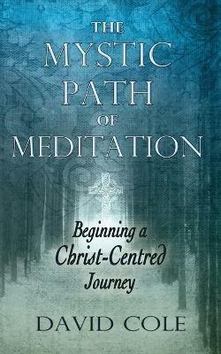 Mystic Path of Meditation: Beginning a Christ-Centered Journey - David Cole - cover