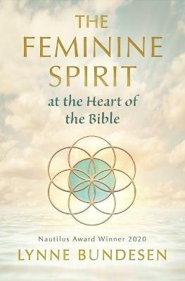 The Feminine Spirit at the Heart of the Bible - Lynne Bundesen - cover