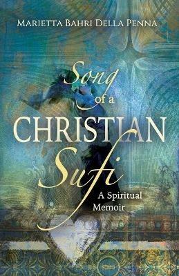 Song of a Christian Sufi: A Spiritual Memoir - Marietta Bahri Della Penna - cover