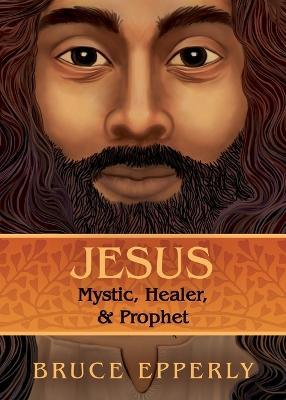 Jesus: Mystic, Healer, and Prophet - Bruce Epperly - cover