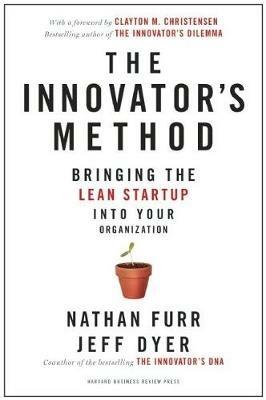 The Innovator's Method: Bringing the Lean Start-up into Your Organization - Nathan Furr,Jeff Dyer - cover