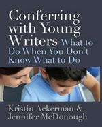 Conferring with Young Writers: What to Do When You Don't Know What to Do