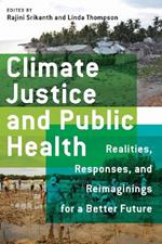 Climate Justice and Public Health: Realities, Responses, and Reimaginings for a Better Future