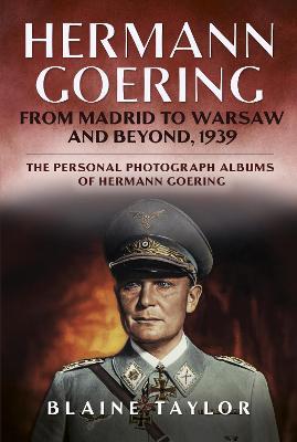 Hermann Goering: From Madrid to Warsaw and Beyond, 1939 - Blaine Taylor - cover