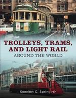 Trolleys, Trams, and Light Rail Around the World