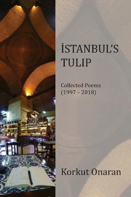 Istanbul's Tulip: Collected Poems: (1997-2018) - Korkut Onaran - cover