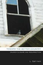 Toward the Better Country: Church Closure and Resurrection