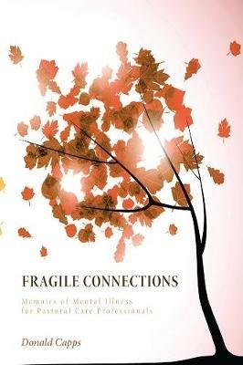 Fragile Connections: Memoirs of Mental Illness for Pastoral Care Professionals - Donald Capps - cover