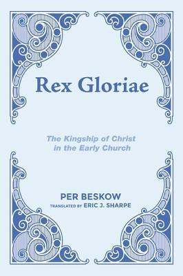 Rex Gloriae: The Kingship of Christ in the Early Church - Per Beskow - cover
