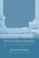 The Excellent Empire: The Fall of Rome and the Triumph of the Church