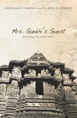 Mrs. Gandhi's Guest: Growing Up with India - David Baily Harned,Elaine H Harned - cover