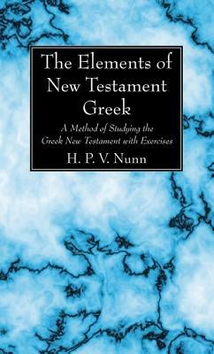 The Elements of New Testament Greek: A Method of Studying the Greek New Testament with Exercises - H P V Nunn - cover