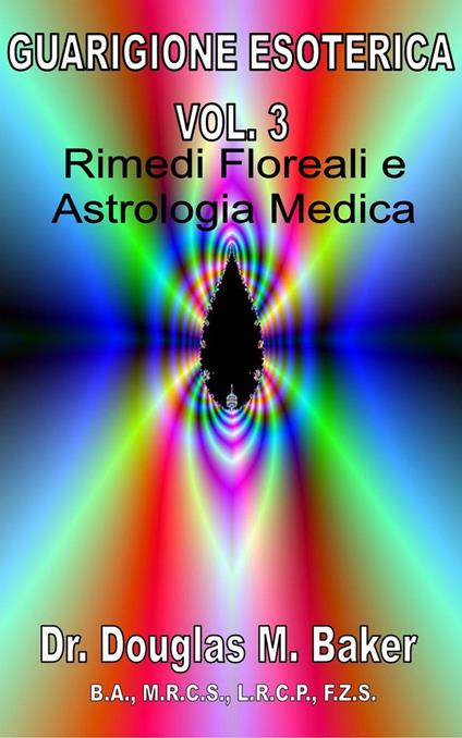 Guarigione Esoterica - Vol. 3, Rimedi Floreali e Astrologia Medica - Douglas M. Baker - ebook