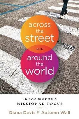 Across the Street and Around the World: Ideas to Spark Missional Focus - Diana Davis,Autumn Wall - cover