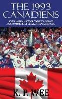 The 1993 Canadiens: Seven Magical Weeks, Unlikely Heroes And Canada's Last Stanley Cup Champions - K P Wee - cover