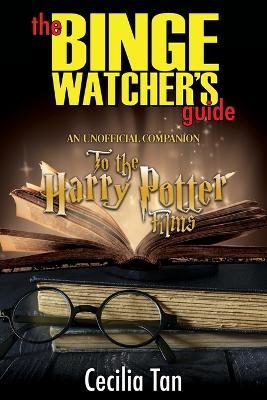 The Binge Watcher's Guide to the Harry Potter Films: An Unofficial Companion - Cecilia Tan - cover
