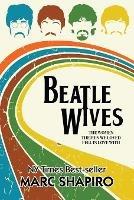 Beatle Wives: The Women the Men We Loved Fell in Love With - Marc Shapiro - cover