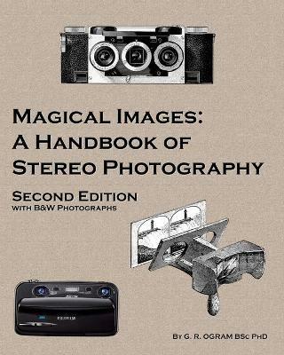 Magical Images (B&W): A Handbook of Stereo Photography - Geoff Ogram - cover