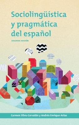 Sociolinguistica y pragmatica del espanol: segunda edicion - Carmen Silva-Corvalan,Andres Enrique-Arias - cover