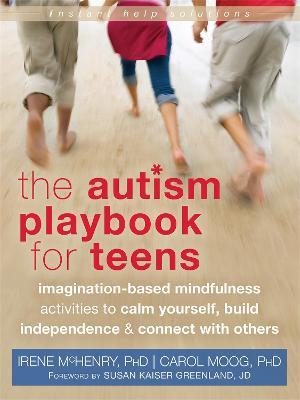 Autism Playbook for Teens: Imagination-Based Mindfulness Activities to Calm Yourself, Build Independence, and Connect with Others - Irene McHenry - cover