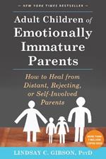 Adult Children of Emotionally Immature Parents: How to Heal from Distant, Rejecting, or Self-Involved Parents