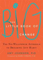 The Little Book of Big Change: The No-Willpower Approach to Breaking Any Habit