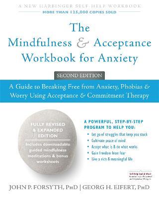 The Mindfulness and Acceptance Workbook for Anxiety: A Guide to Breaking Free From Anxiety, Phobias, and Worry Using Acceptance and Commitment Therapy - John P. Forsyth,Georg H. Eifert - cover