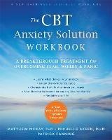 The CBT Anxiety Solution Workbook: A Breakthrough Treatment for Overcoming Fear, Worry, and Panic - Matthew McKay - cover