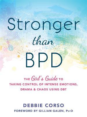 Stronger Than BPD: The Girl's Guide to Taking Control of Intense Emotions, Drama and Chaos Using DBT - Debbie Corso,Kathryn C. Holt - cover