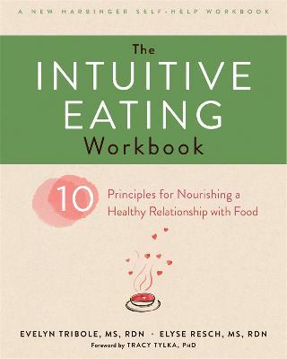 The Intuitive Eating Workbook: Ten Principles for Nourishing a Healthy Relationship with Food - Evelyn Tribole,Elyse Resch - cover