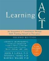 Learning ACT, 2nd Edition: An Acceptance and Commitment Therapy Skills-Training Manual for Therapists - Jason B. Luoma,Steven C. Hayes,Robyn D. Walser - cover