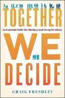 Together We Decide: An Essential Guide for Making Good Group Decisions