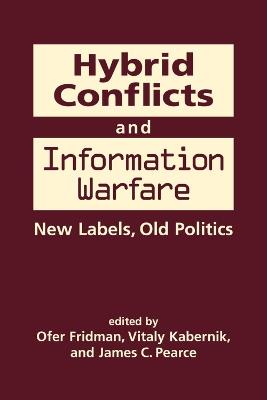 Hybrid Conflicts and Information Warfare: Old Labels, New Politics - Ofer Fridman,Vitaly Kabernik,James C. Pearce - cover