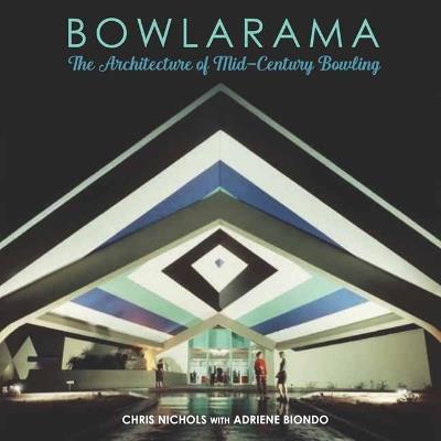 Bowlarama!: The Architecture of Mid-Century Bowling - Chris Nichols - cover