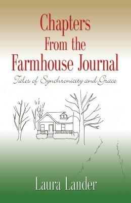 Chapters from the Farmhouse Journal: Tales of Synchronicity and Grace - Laura Lander - cover