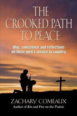THE Crooked Path to Peace: War, Conscience and Reflections on Three Men's Service to Country - Zachary Comeaux - cover