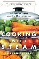 Cooking With Steam: Spectacular Full-Flavored Low-Fat Dishes from Your Electric Steamer - Stephanie Lyness - cover