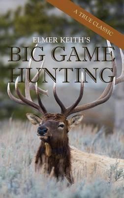 Elmer Keith's Big Game Hunting - Elmer Keith - cover