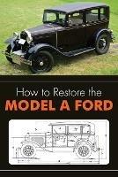 How to Restore the Model A Ford - Leslie R Henry - cover