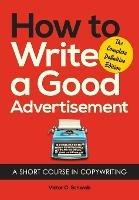 How to Write a Good Advertisement: A Short Course in Copywriting