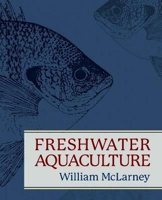 Freshwater Aquaculture: A Handbook for Small Scale Fish Culture in North America - William McLarney - cover