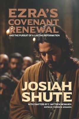Ezra's Covenant Renewal and the Pursuit of a Lasting Reformation - C Matthew McMahon,Josiah Shute - cover