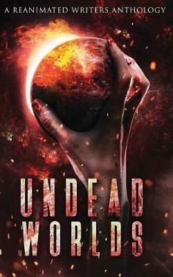 Undead Worlds: A Post-Apocalyptic Zombie Anthology - Grivante - cover