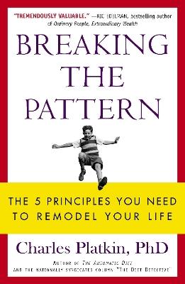 Breaking the Pattern: The 5 Principles You Need to Remodel Your Life - Charles Platkin - cover