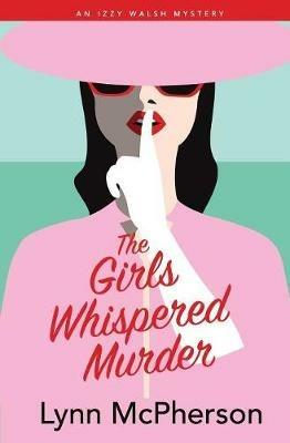 The Girls Whispered Murder: An Izzy Walsh Mystery - Lynn McPherson - cover