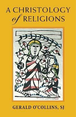 A Christology of Religions - Gerald O'Collins - cover