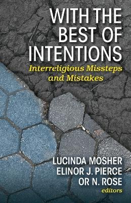 With the Best of Intentions: Interreligious Missteps and Mistakes - Lucinda Mosher,Elinor J Pierce,Or N Rose - cover