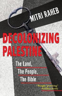 Decolonizing Palestine: The Land, the People, the Bible - Mitri Raheb - cover