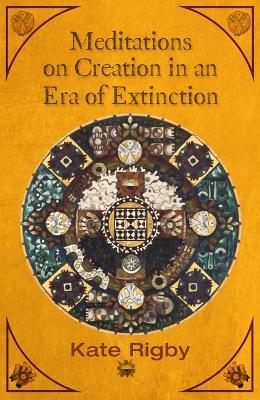 Meditations on Creation in an Era of Extinction - Kate Rigby - cover